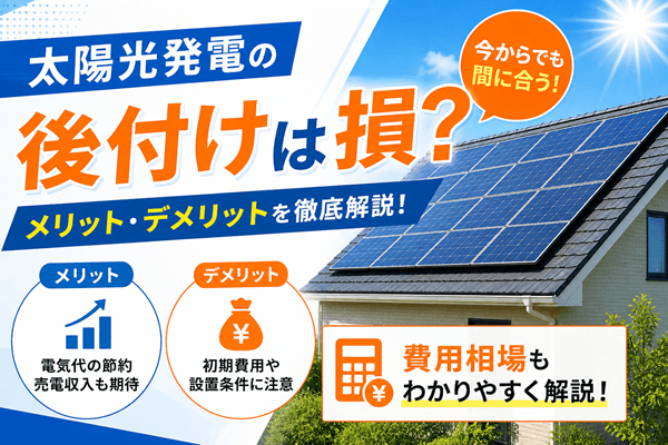 太陽光発電の後付けは損？メリット・デメリットや費用相場を解説